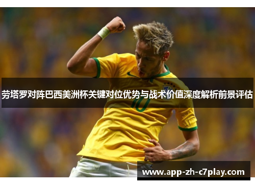 劳塔罗对阵巴西美洲杯关键对位优势与战术价值深度解析前景评估