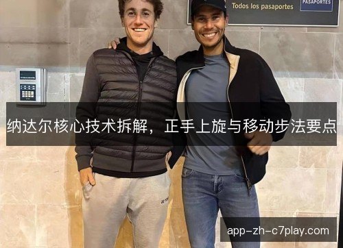 纳达尔核心技术拆解，正手上旋与移动步法要点